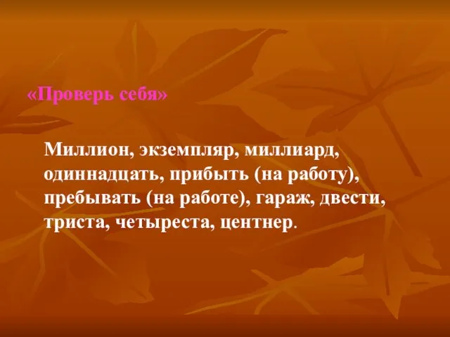 «Проверь себя» Миллион, экземпляр, миллиард, одиннадцать, прибыть (на работу), пребывать (на работе),