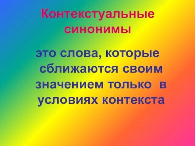 Контекстуальные синонимы это слова, которые сближаются своим значением только в условиях контекста