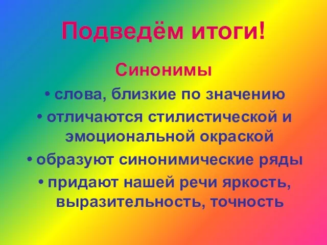 Подведём итоги! Синонимы слова, близкие по значению отличаются стилистической и эмоциональной окраской