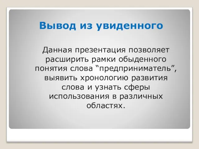 Вывод из увиденного Данная презентация позволяет расширить рамки обыденного понятия слова “предприниматель”,