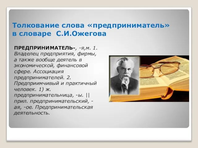 Толкование слова «предприниматель» в словаре С.И.Ожегова ПРЕДПРИНИМАТЕЛЬ-, -я,м. 1. Владелец предприятия, фирмы,