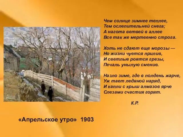 «Апрельское утро» 1903 Чем солнце зимнее теплее, Тем ослепительней снега; А нагота