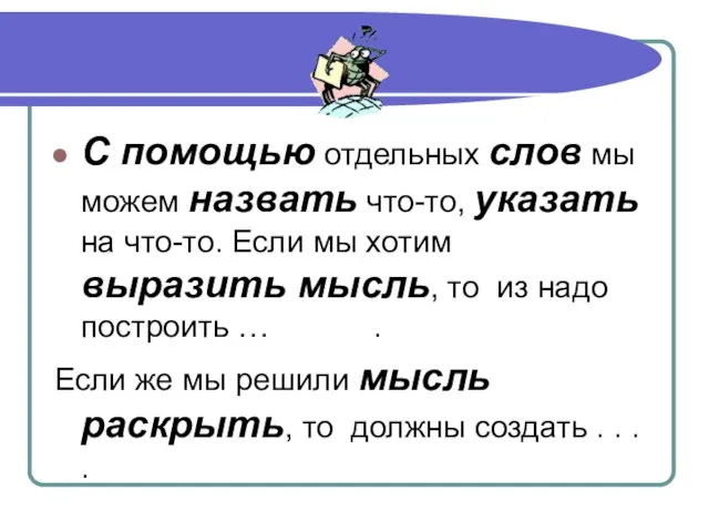 С помощью отдельных слов мы можем назвать что-то, указать на что-то. Если