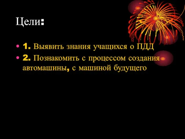 Цели: 1. Выявить знания учащихся о ПДД 2. Познакомить с процессом создания автомашины, с машиной будущего