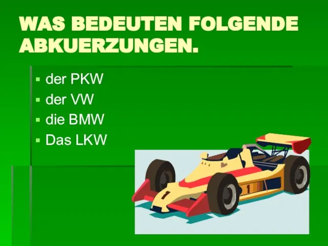 WAS BEDEUTEN FOLGENDE ABKUERZUNGEN. der PKW der VW die BMW Das LKW