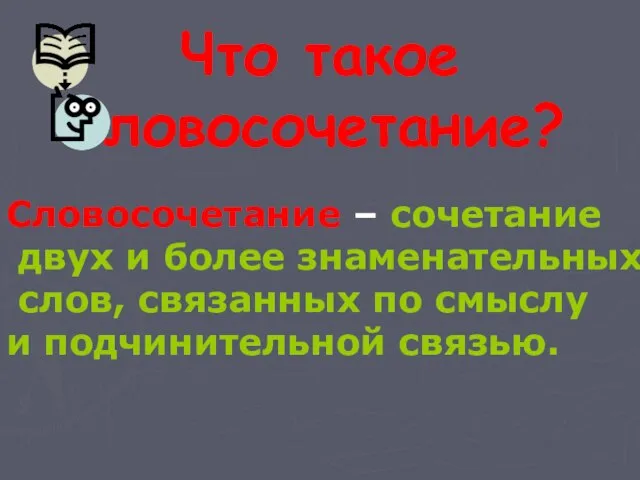 Что такое словосочетание? Словосочетание – сочетание двух и более знаменательных слов, связанных