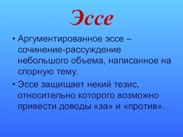 Эссе Аргументированное эссе – сочинение-рассуждение небольшого объема, написанное на спорную тему. Эссе