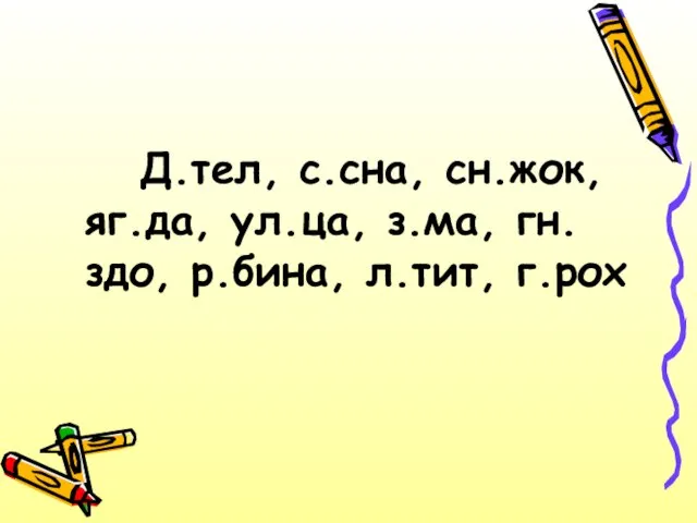 Д.тел, с.сна, сн.жок, яг.да, ул.ца, з.ма, гн.здо, р.бина, л.тит, г.рох