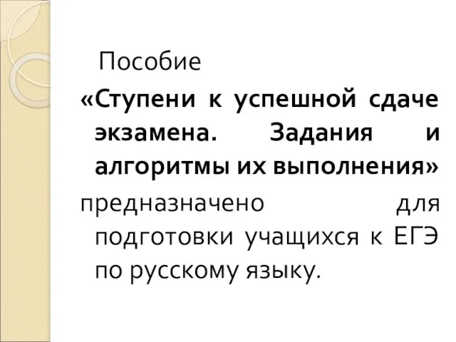 Пособие «Ступени к успешной сдаче экзамена. Задания и алгоритмы их выполнения» предназначено