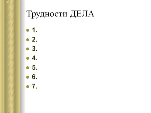 Трудности ДЕЛА 1. 2. 3. 4. 5. 6. 7.