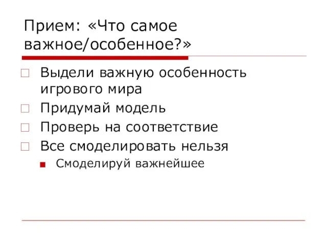 Прием: «Что самое важное/особенное?» Выдели важную особенность игрового мира Придумай модель Проверь