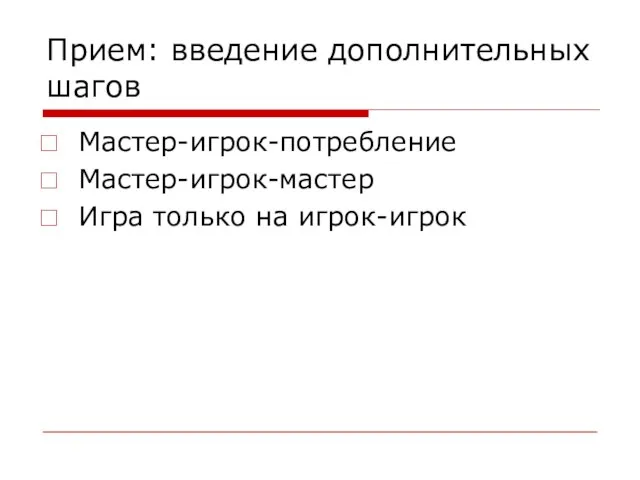 Прием: введение дополнительных шагов Мастер-игрок-потребление Мастер-игрок-мастер Игра только на игрок-игрок