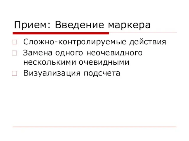 Прием: Введение маркера Сложно-контролируемые действия Замена одного неочевидного несколькими очевидными Визуализация подсчета