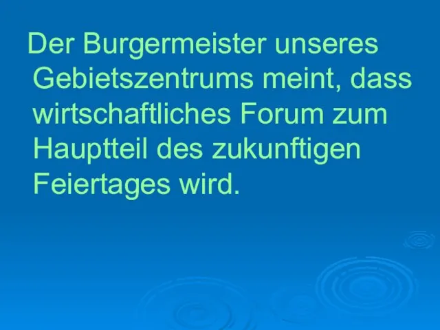 Der Burgermeister unseres Gebietszentrums meint, dass wirtschaftliches Forum zum Hauptteil des zukunftigen Feiertages wird.