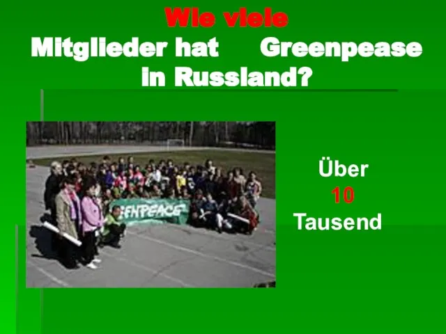 Wie viele Mitglieder hat Greenpease in Russland? Über 10 Tausend