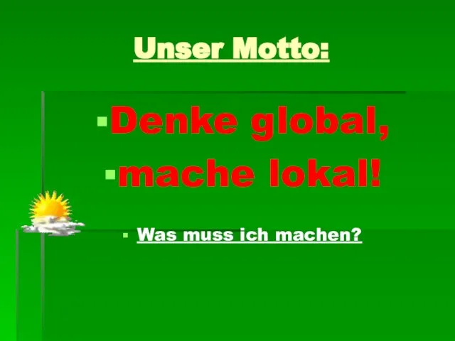 Unser Motto: Denke global, mache lokal! Was muss ich machen?