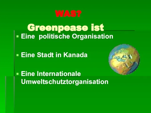 Greenpease ist Eine politische Organisation Eine Stadt in Kanada Eine Internationale Umweltschutztorganisation WAS?