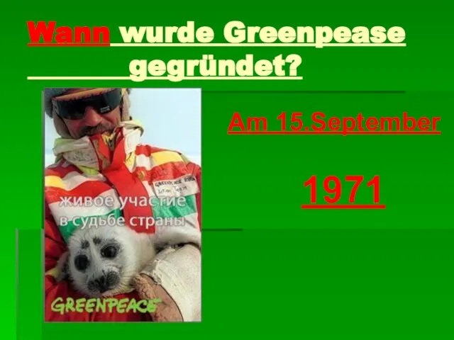 Wann wurde Greenpease gegründet? Am 15.September 1971