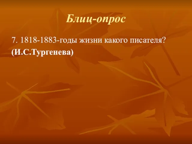 Блиц-опрос 7. 1818-1883-годы жизни какого писателя? (И.С.Тургенева)