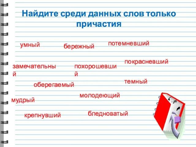 Найдите среди данных слов только причастия замечательный оберегаемый похорошевший крепнувший бережный мудрый