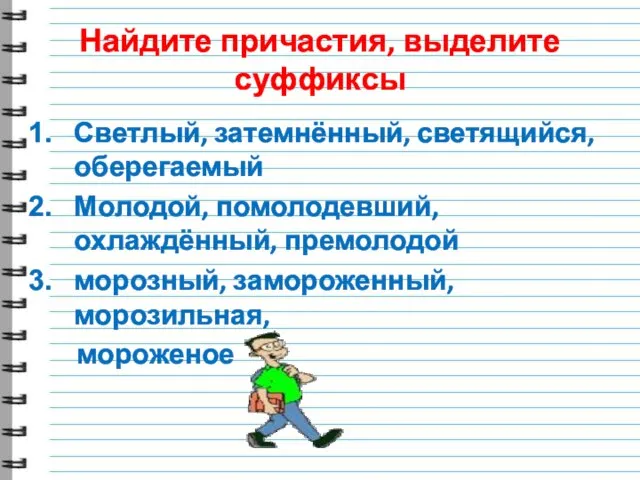 Найдите причастия, выделите суффиксы Светлый, затемнённый, светящийся, оберегаемый Молодой, помолодевший, охлаждённый, премолодой морозный, замороженный, морозильная, мороженое