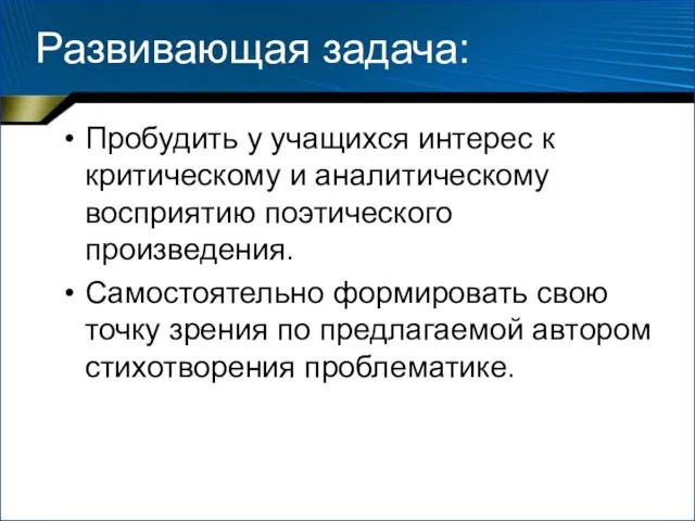 Развивающая задача: Пробудить у учащихся интерес к критическому и аналитическому восприятию поэтического