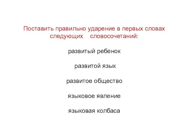 Поставить правильно ударение в первых словах следующих словосочетаний: развитый ребенок развитой язык