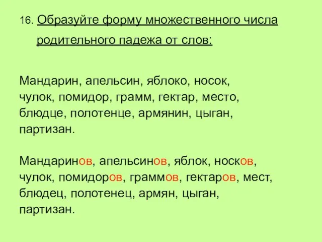 16. Образуйте форму множественного числа родительного падежа от слов: Мандарин, апельсин, яблоко,