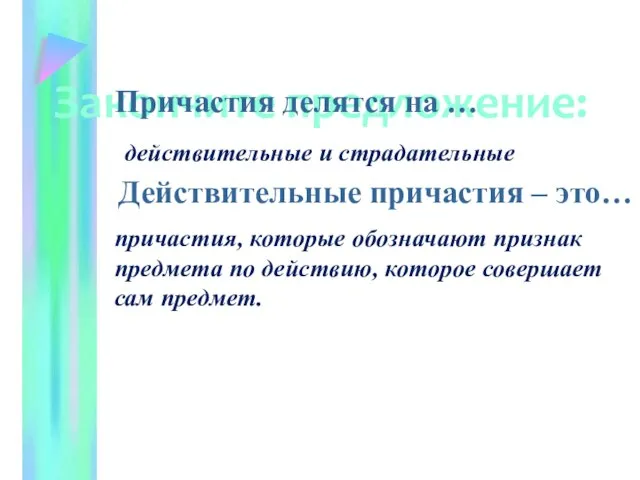 Закончите предложение: Причастия делятся на … действительные и страдательные Действительные причастия –