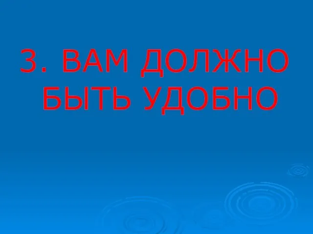 3. ВАМ ДОЛЖНО БЫТЬ УДОБНО