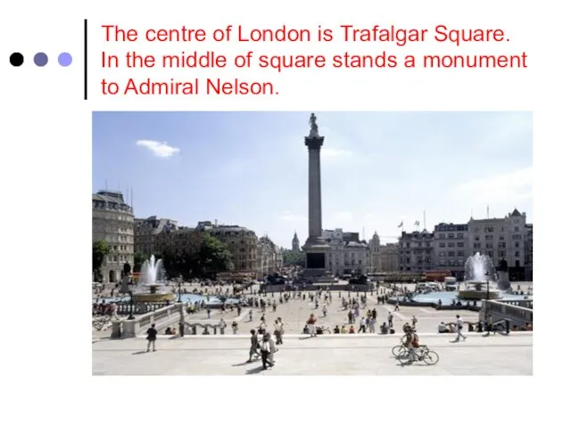 The centre of London is Trafalgar Square. In the middle of square