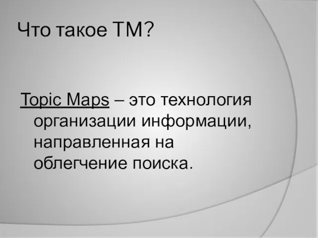 Что такое TM? Topic Maps – это технология организации информации, направленная на облегчение поиска.