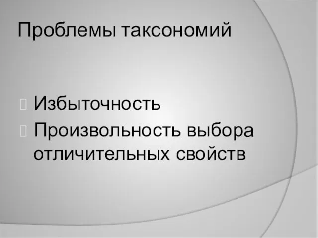 Проблемы таксономий Избыточность Произвольность выбора отличительных свойств