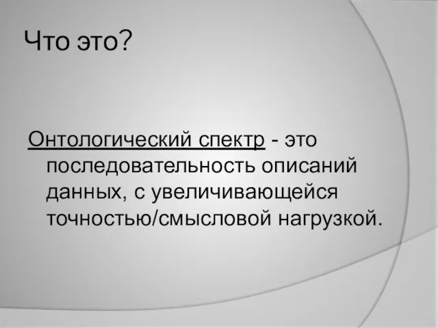 Что это? Онтологический спектр - это последовательность описаний данных, с увеличивающейся точностью/смысловой нагрузкой.