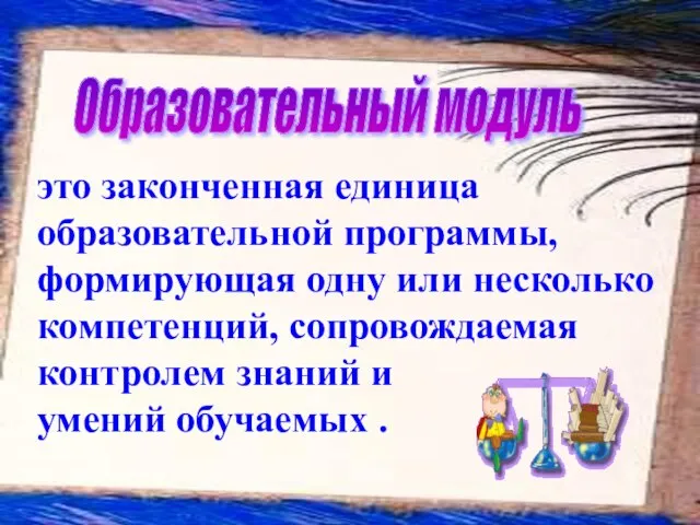 Образовательный модуль это законченная единица образовательной программы, формирующая одну или несколько компетенций,