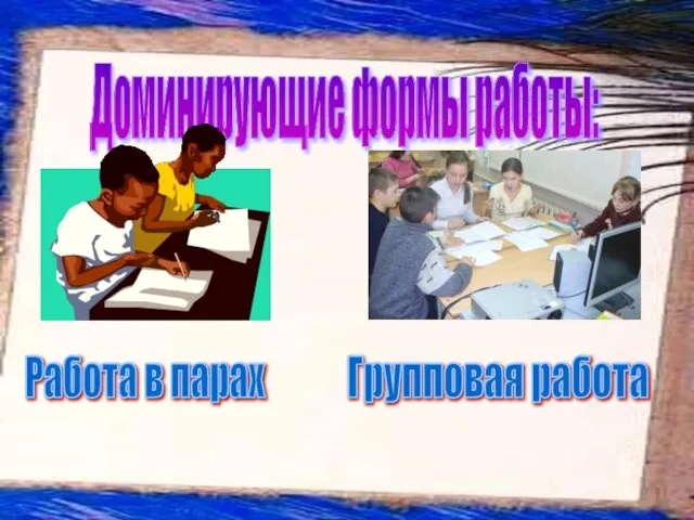 Доминирующие формы работы: Работа в парах Групповая работа