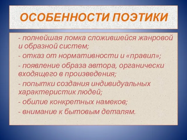 ОСОБЕННОСТИ ПОЭТИКИ - полнейшая ломка сложившейся жанровой и образной систем; - отказ