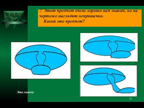 2. Этот предмет очень хорошо вам знаком, но на чертеже выглядит непривычно.