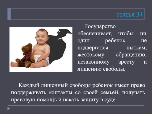 статья 34 Государство обеспечивает, чтобы ни один ребенок не подвергался пыткам, жестокому