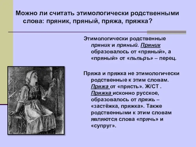 Можно ли считать этимологически родственными слова: пряник, пряный, пряжа, пряжка? Этимологически родственные