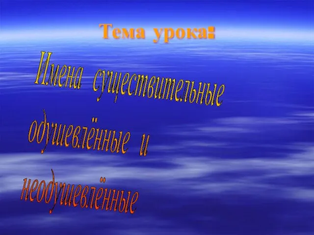 Тема урока: Имена существительные одушевлённые и неодушевлённые