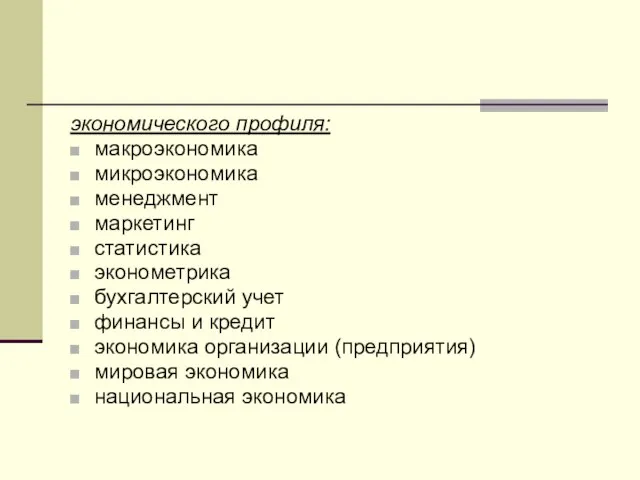 экономического профиля: макроэкономика микроэкономика менеджмент маркетинг статистика эконометрика бухгалтерский учет финансы и