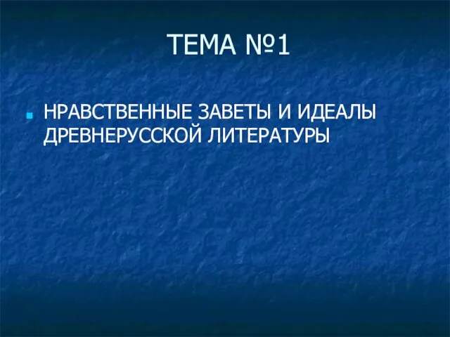 ТЕМА №1 НРАВСТВЕННЫЕ ЗАВЕТЫ И ИДЕАЛЫ ДРЕВНЕРУССКОЙ ЛИТЕРАТУРЫ