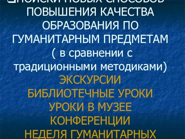 ПОИСКИ НОВЫХ СПОСОБОВ ПОВЫШЕНИЯ КАЧЕСТВА ОБРАЗОВАНИЯ ПО ГУМАНИТАРНЫМ ПРЕДМЕТАМ ( в сравнении