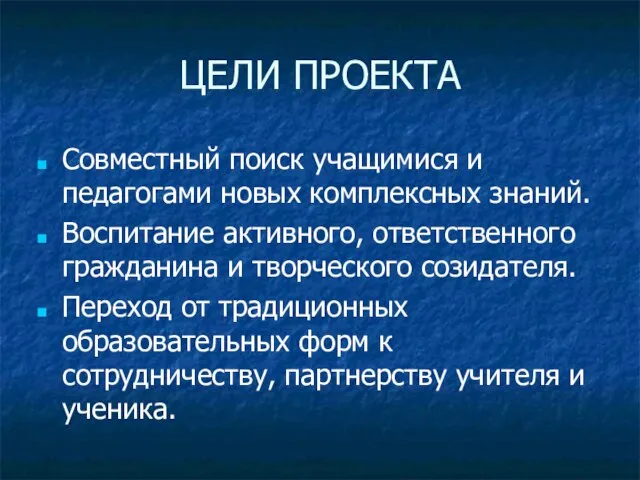 ЦЕЛИ ПРОЕКТА Совместный поиск учащимися и педагогами новых комплексных знаний. Воспитание активного,