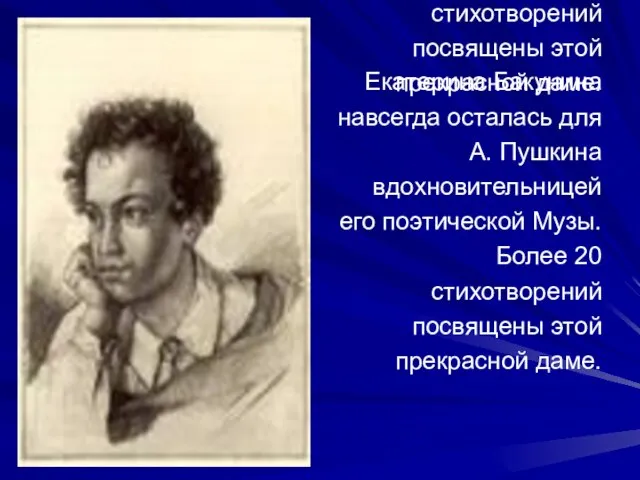 Екатерина Бакунина навсегда осталась для А. Пушкина вдохновительницей его поэтической Музы. Более