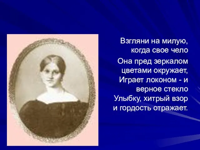 Взгляни на милую, когда свое чело Она пред зеркалом цветами окружает, Играет