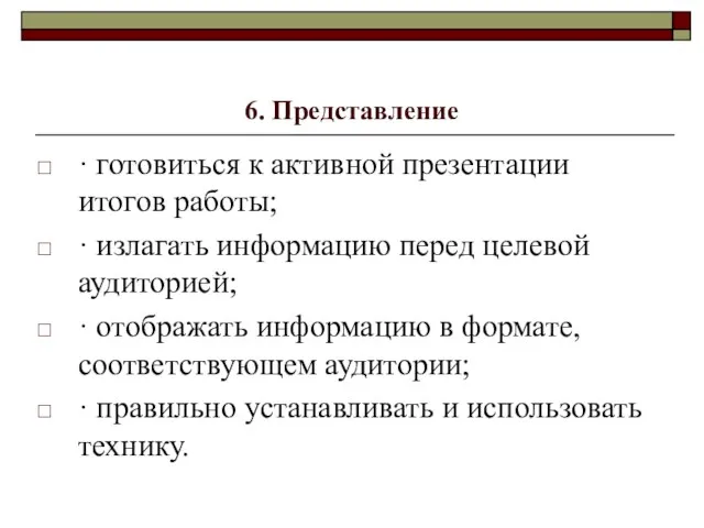 6. Представление · готовиться к активной презентации итогов работы; · излагать информацию