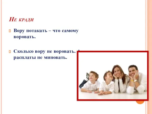 Не кради Вору потакать – что самому воровать. Сколько вору не воровать. А расплаты не миновать.