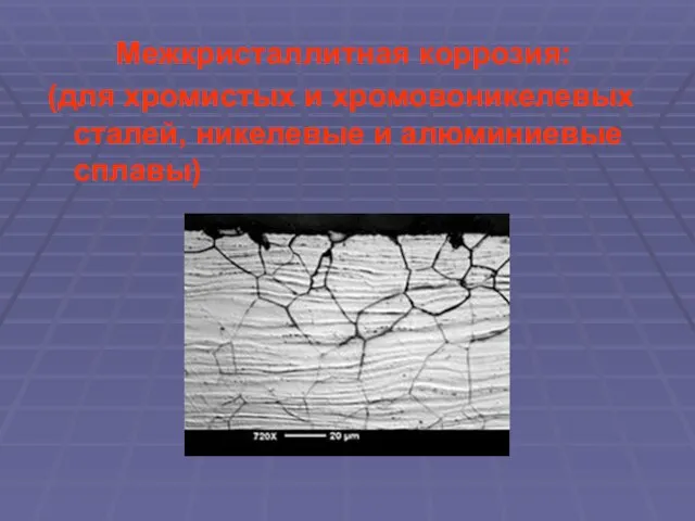 Межкристаллитная коррозия: (для хромистых и хромовоникелевых сталей, никелевые и алюминиевые сплавы)